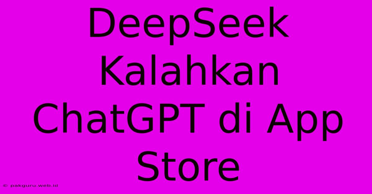 DeepSeek Kalahkan ChatGPT Di App Store