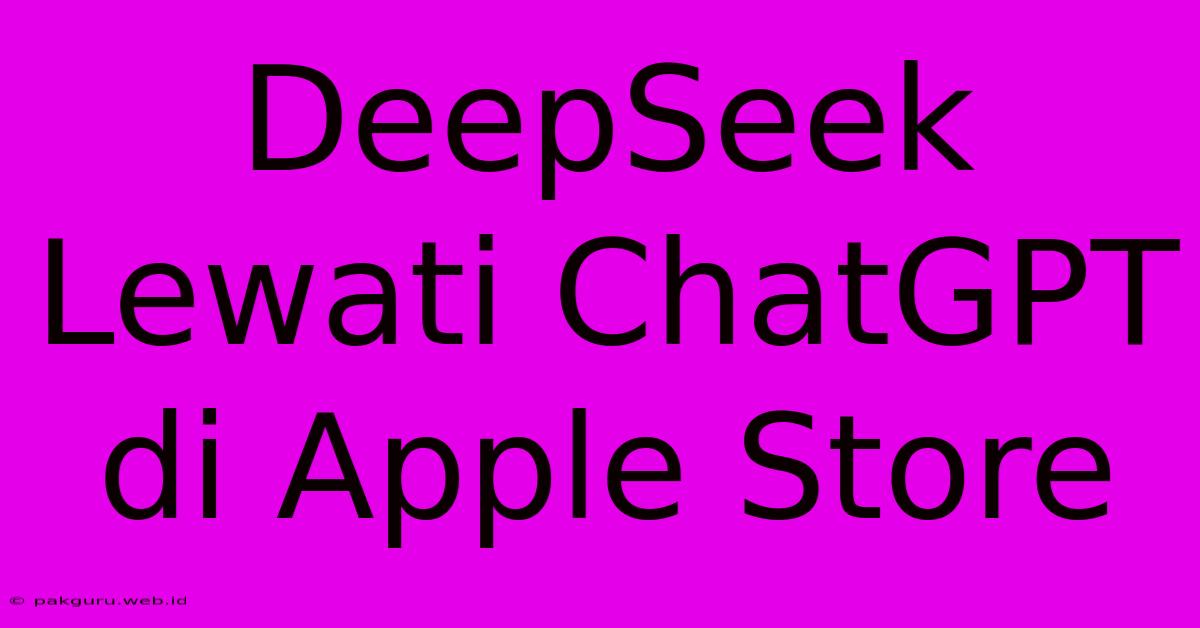 DeepSeek Lewati ChatGPT Di Apple Store