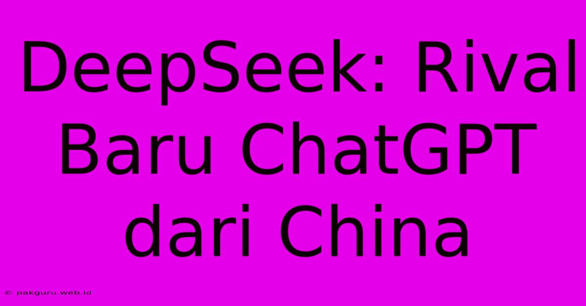 DeepSeek: Rival Baru ChatGPT Dari China