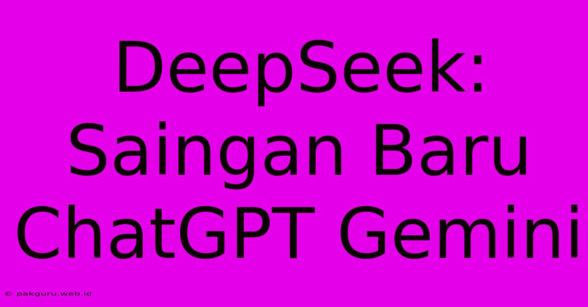 DeepSeek: Saingan Baru ChatGPT Gemini