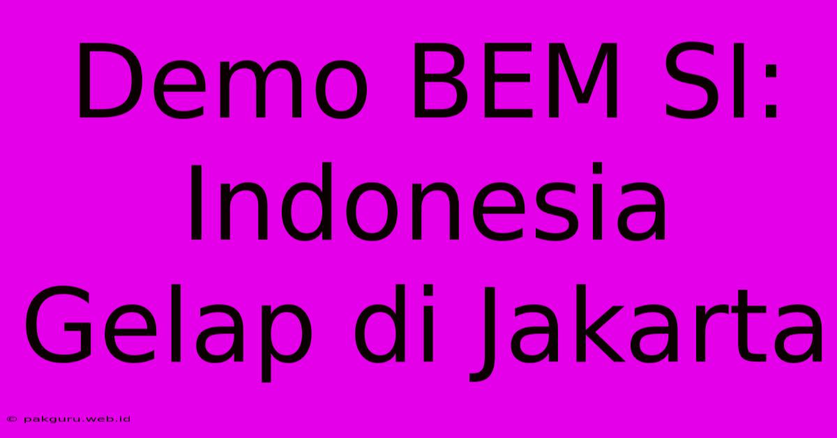 Demo BEM SI: Indonesia Gelap Di Jakarta