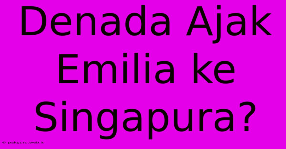 Denada Ajak Emilia Ke Singapura?