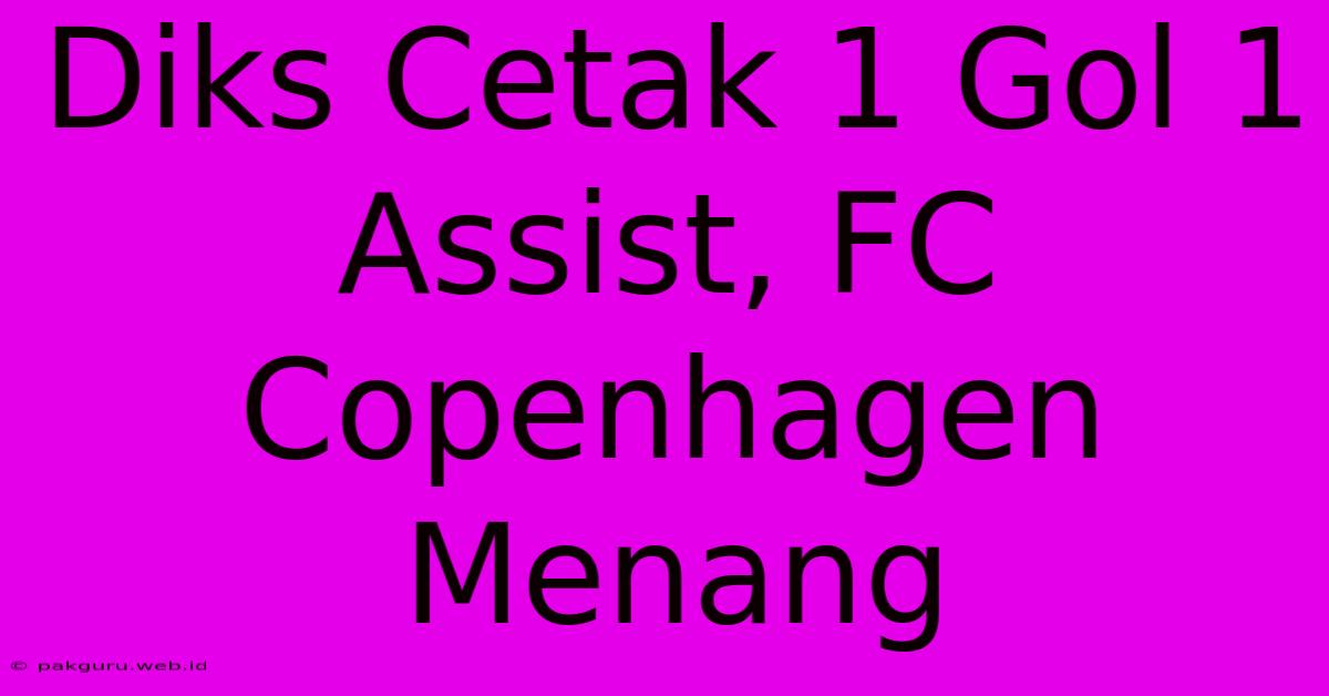 Diks Cetak 1 Gol 1 Assist, FC Copenhagen Menang