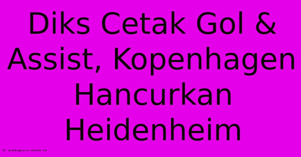 Diks Cetak Gol & Assist, Kopenhagen Hancurkan Heidenheim