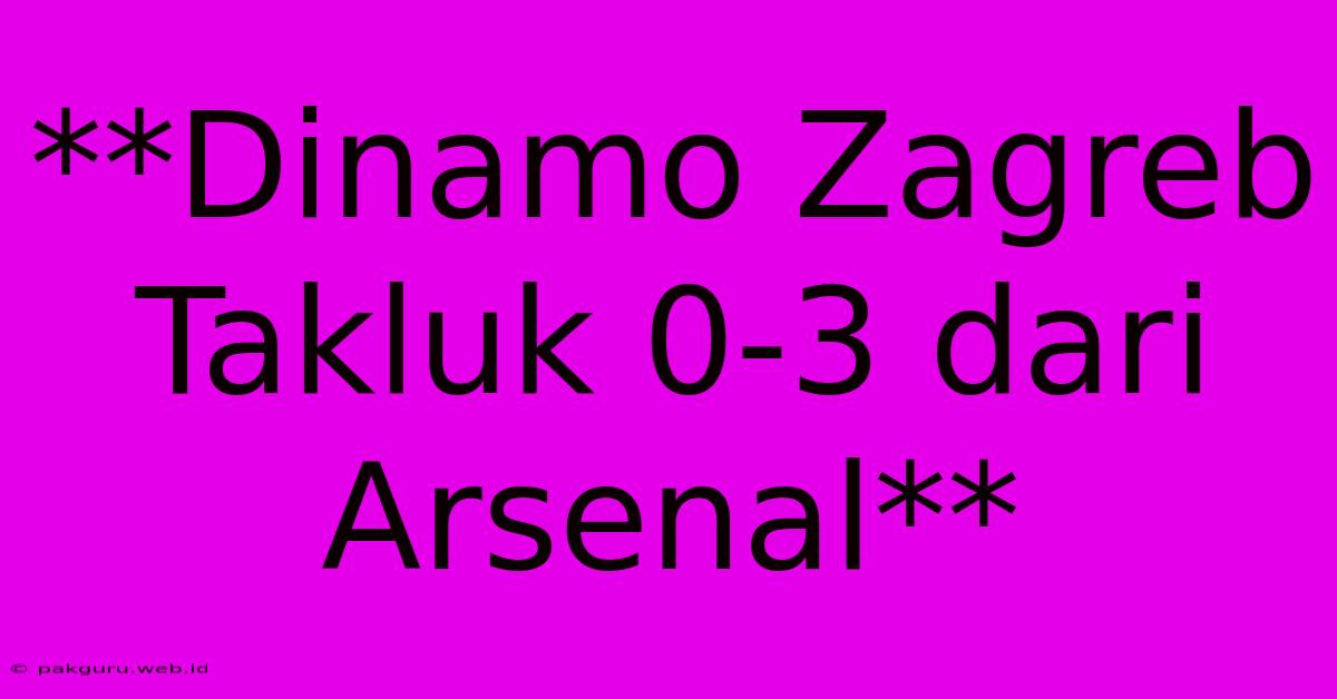 **Dinamo Zagreb Takluk 0-3 Dari Arsenal**