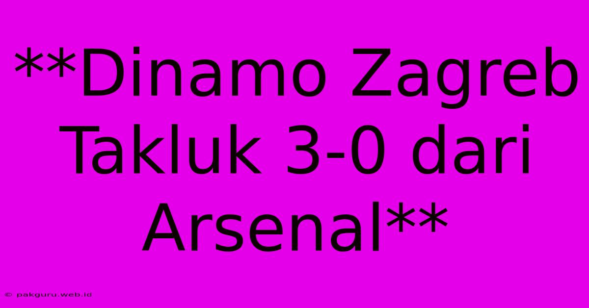 **Dinamo Zagreb Takluk 3-0 Dari Arsenal**