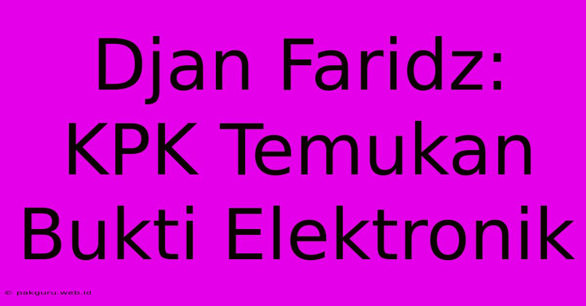 Djan Faridz: KPK Temukan Bukti Elektronik