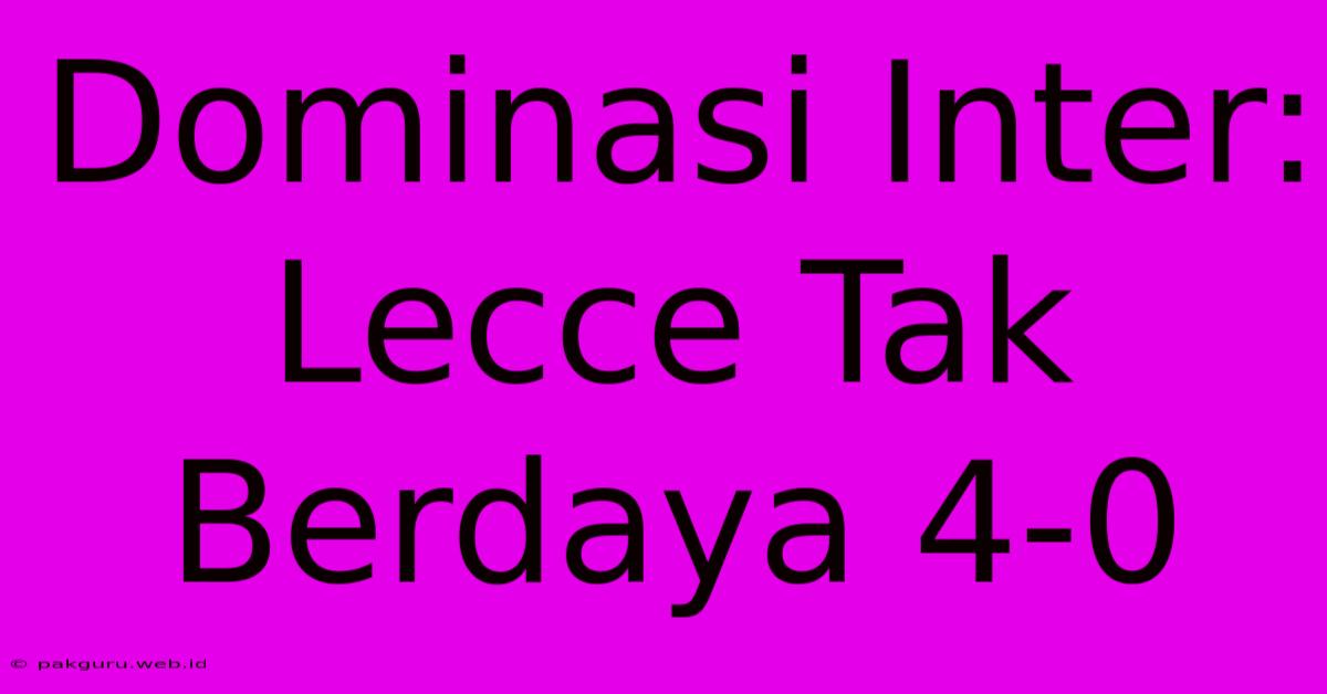 Dominasi Inter: Lecce Tak Berdaya 4-0