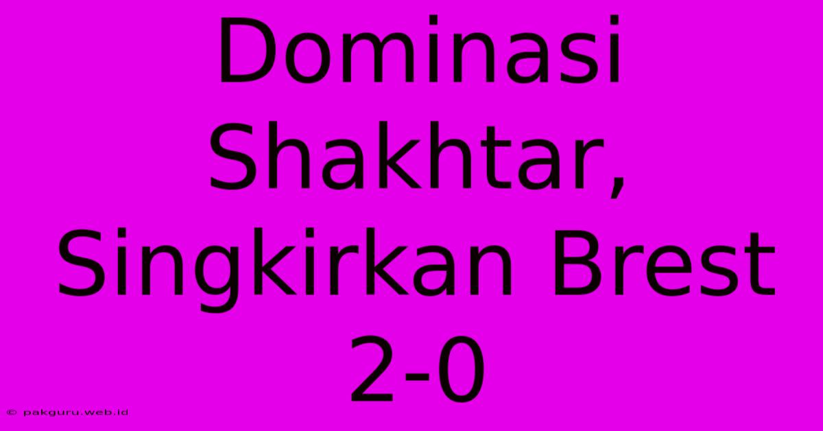 Dominasi Shakhtar, Singkirkan Brest 2-0