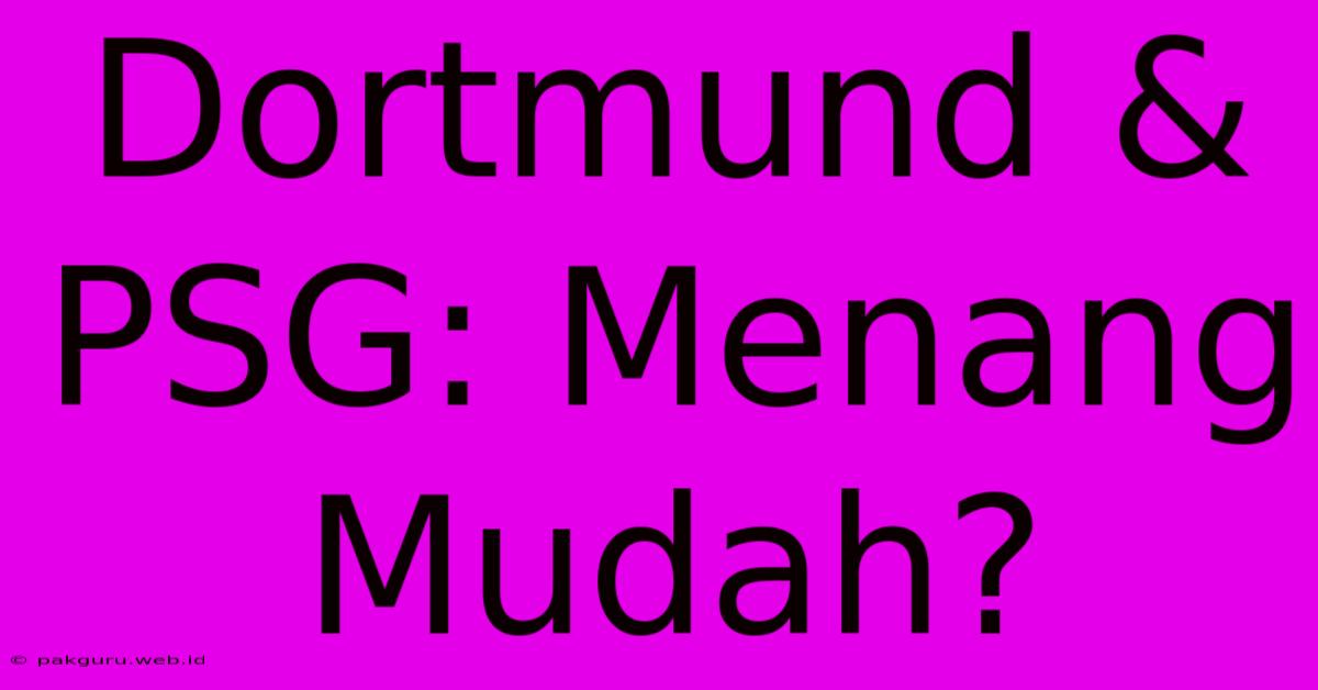 Dortmund & PSG: Menang Mudah?