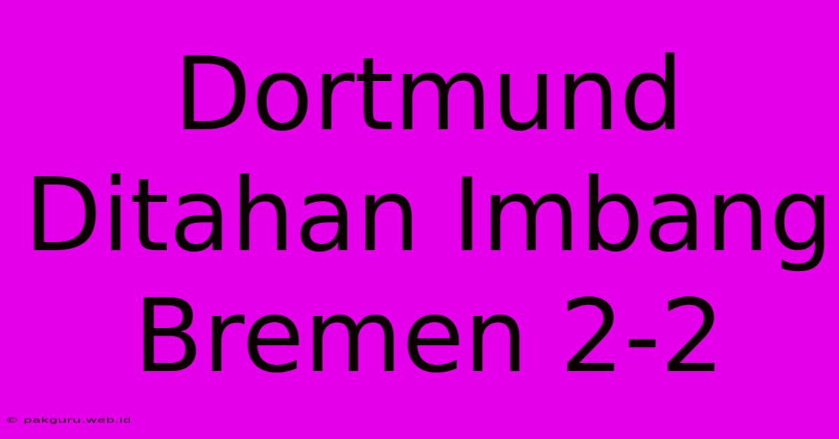 Dortmund Ditahan Imbang Bremen 2-2