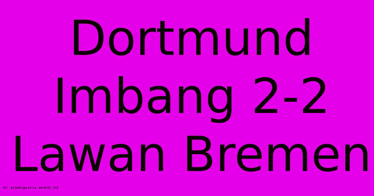 Dortmund Imbang 2-2 Lawan Bremen