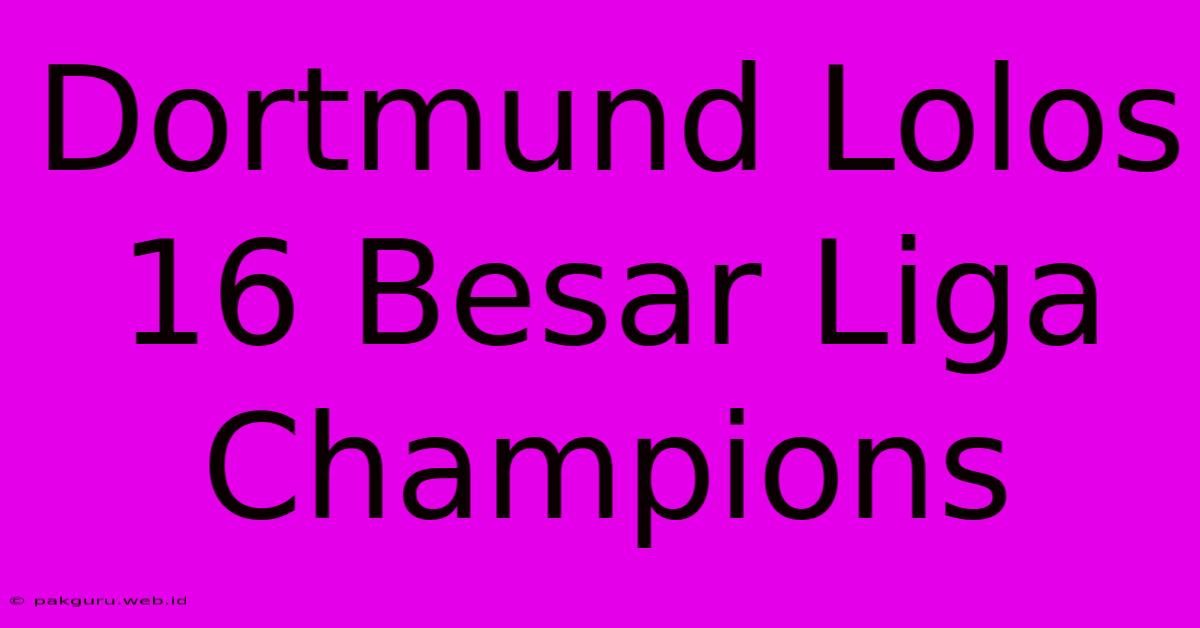 Dortmund Lolos 16 Besar Liga Champions