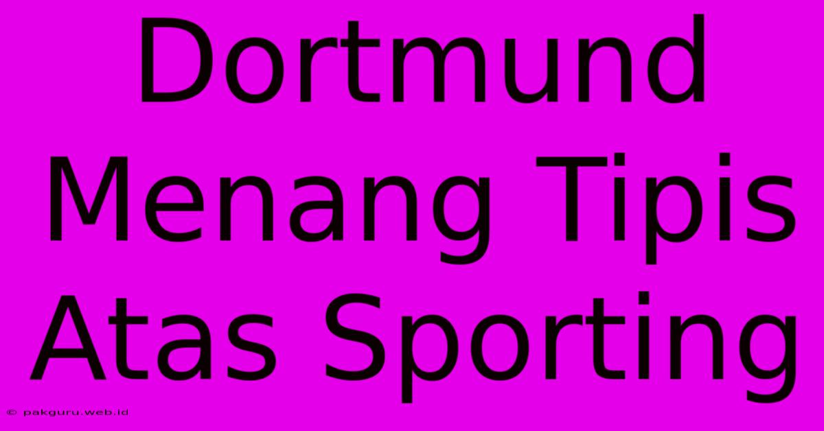 Dortmund Menang Tipis Atas Sporting