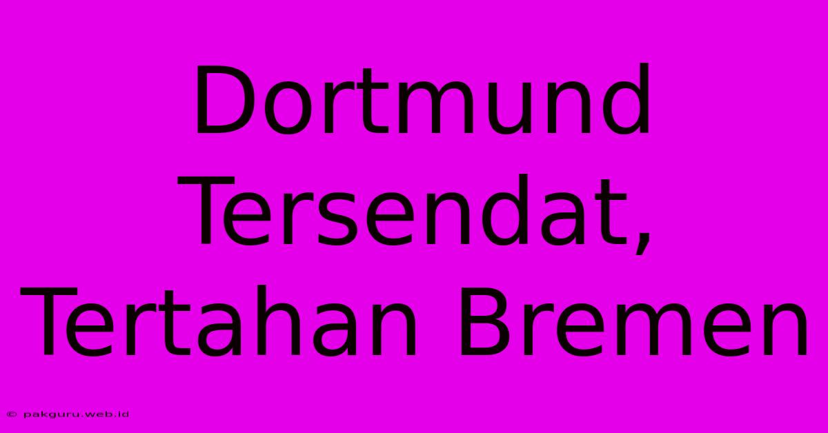 Dortmund Tersendat, Tertahan Bremen