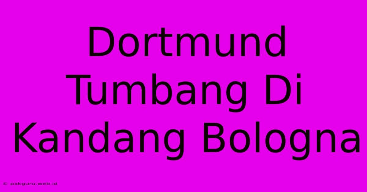 Dortmund Tumbang Di Kandang Bologna