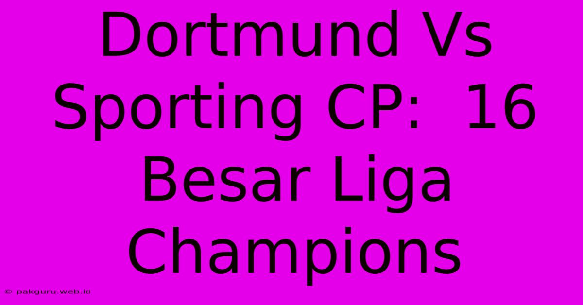 Dortmund Vs Sporting CP:  16 Besar Liga Champions