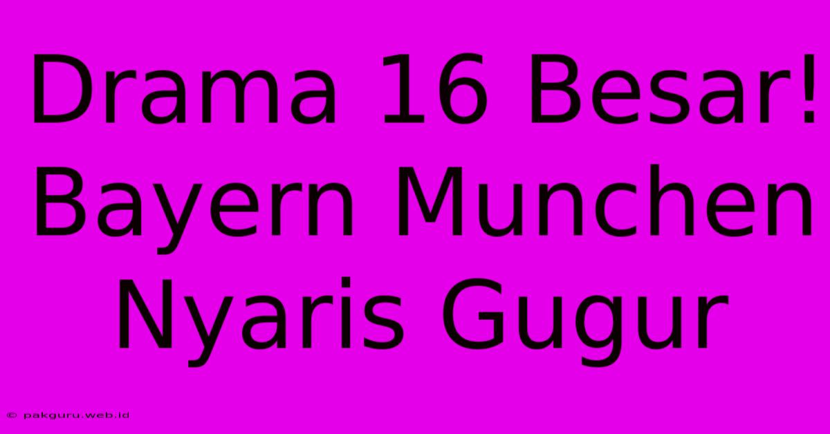 Drama 16 Besar! Bayern Munchen Nyaris Gugur