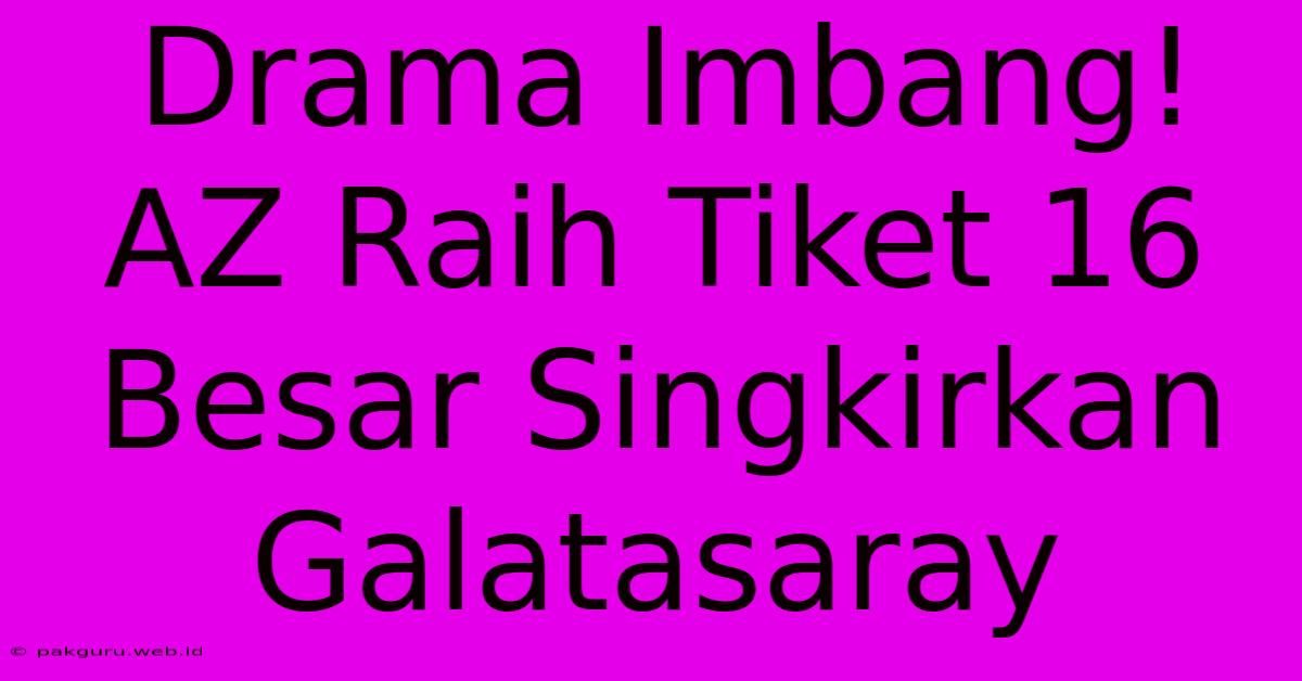 Drama Imbang! AZ Raih Tiket 16 Besar Singkirkan Galatasaray