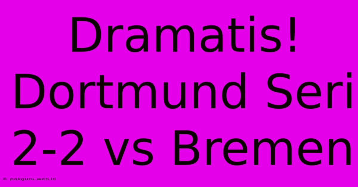 Dramatis! Dortmund Seri 2-2 Vs Bremen