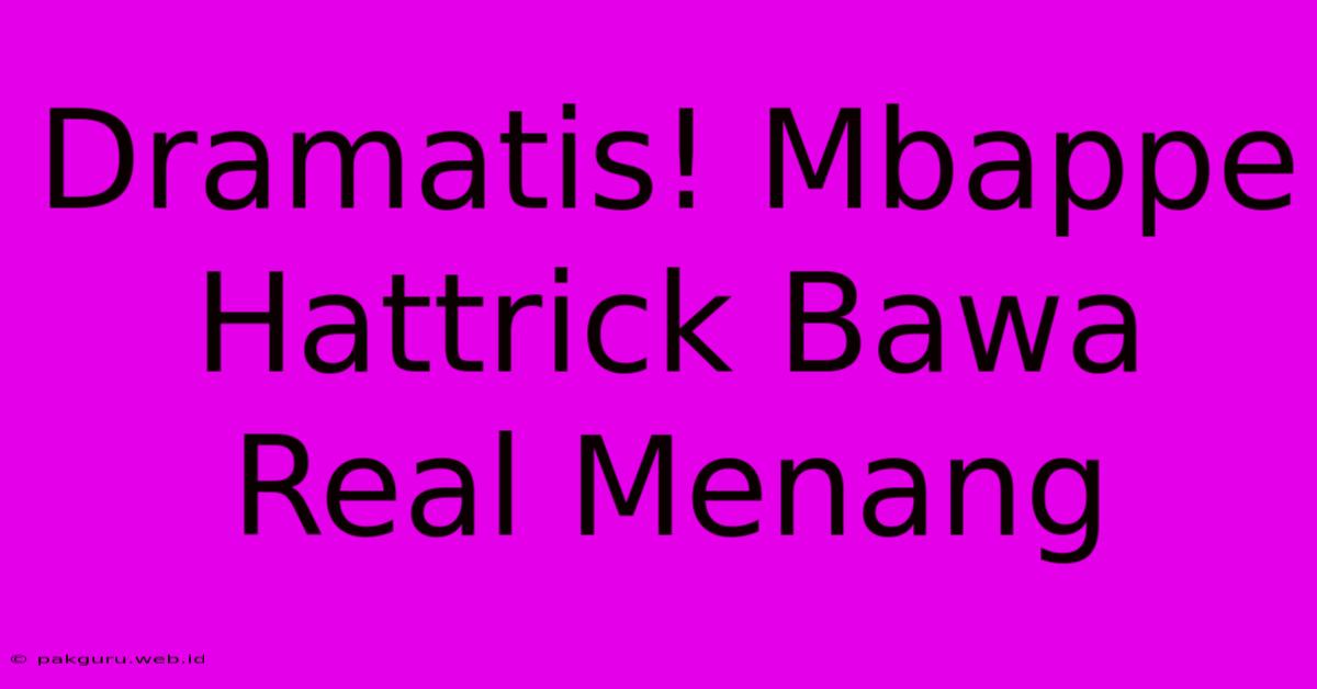 Dramatis! Mbappe Hattrick Bawa Real Menang