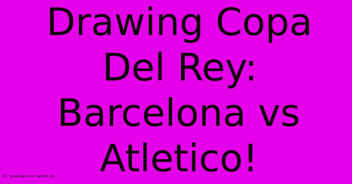 Drawing Copa Del Rey: Barcelona Vs Atletico!