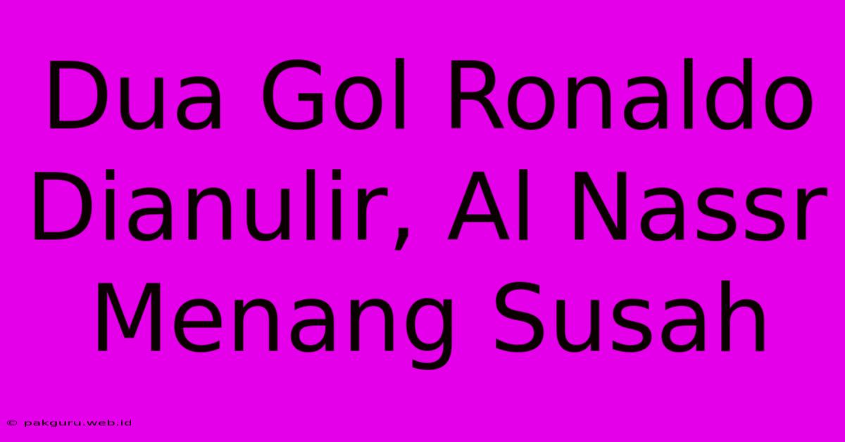 Dua Gol Ronaldo Dianulir, Al Nassr Menang Susah