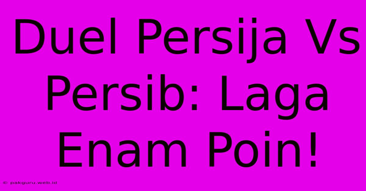 Duel Persija Vs Persib: Laga Enam Poin!