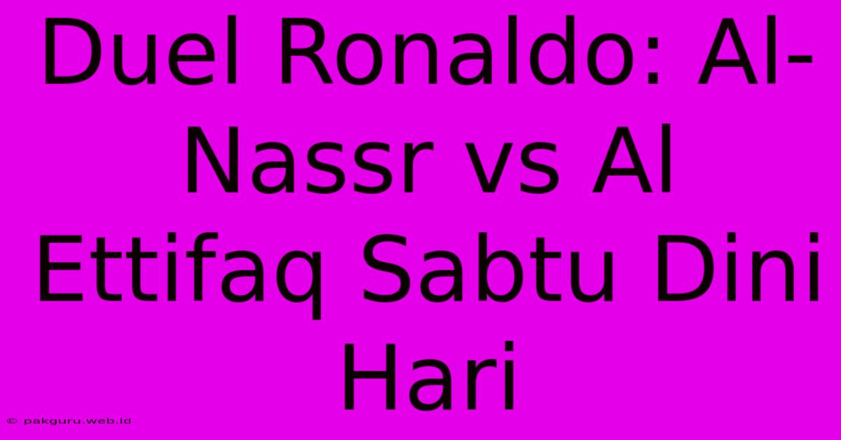 Duel Ronaldo: Al-Nassr Vs Al Ettifaq Sabtu Dini Hari