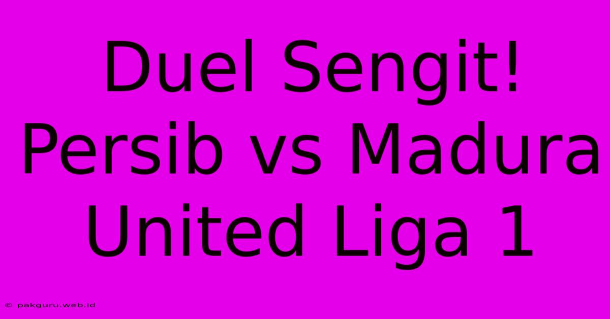 Duel Sengit! Persib Vs Madura United Liga 1