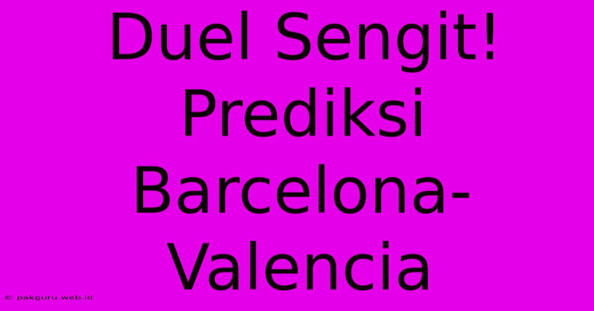 Duel Sengit! Prediksi Barcelona-Valencia