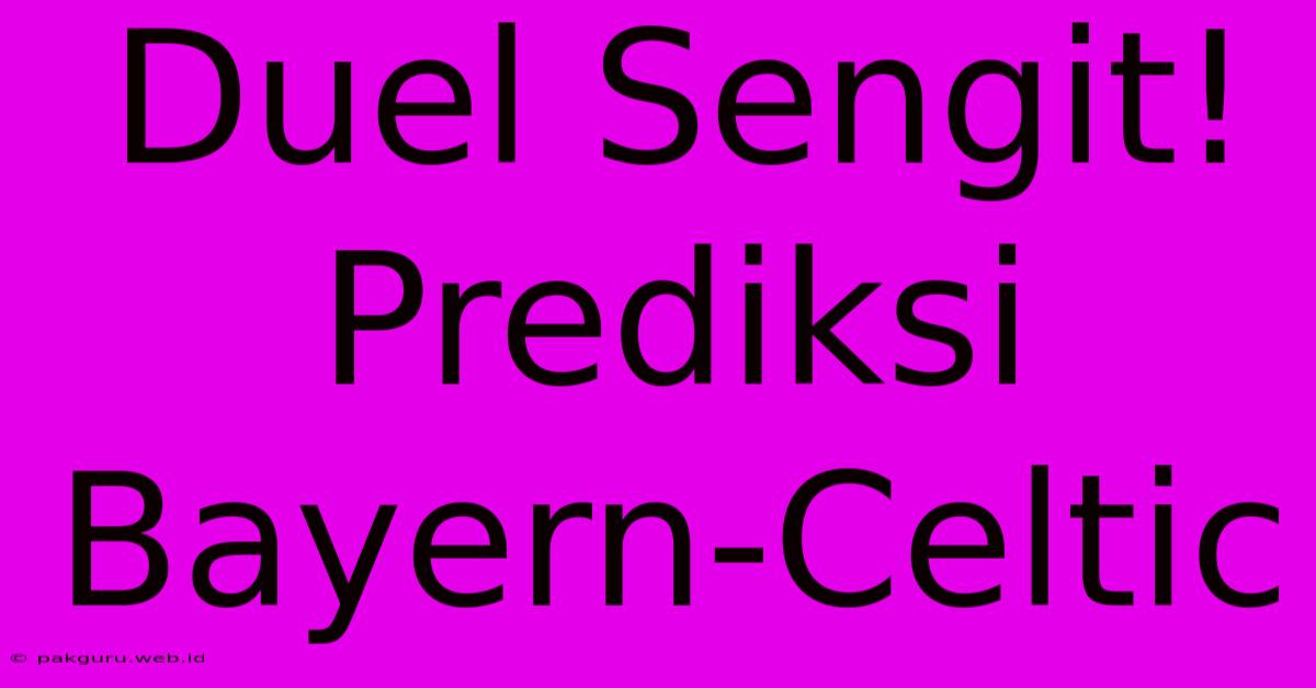 Duel Sengit! Prediksi Bayern-Celtic