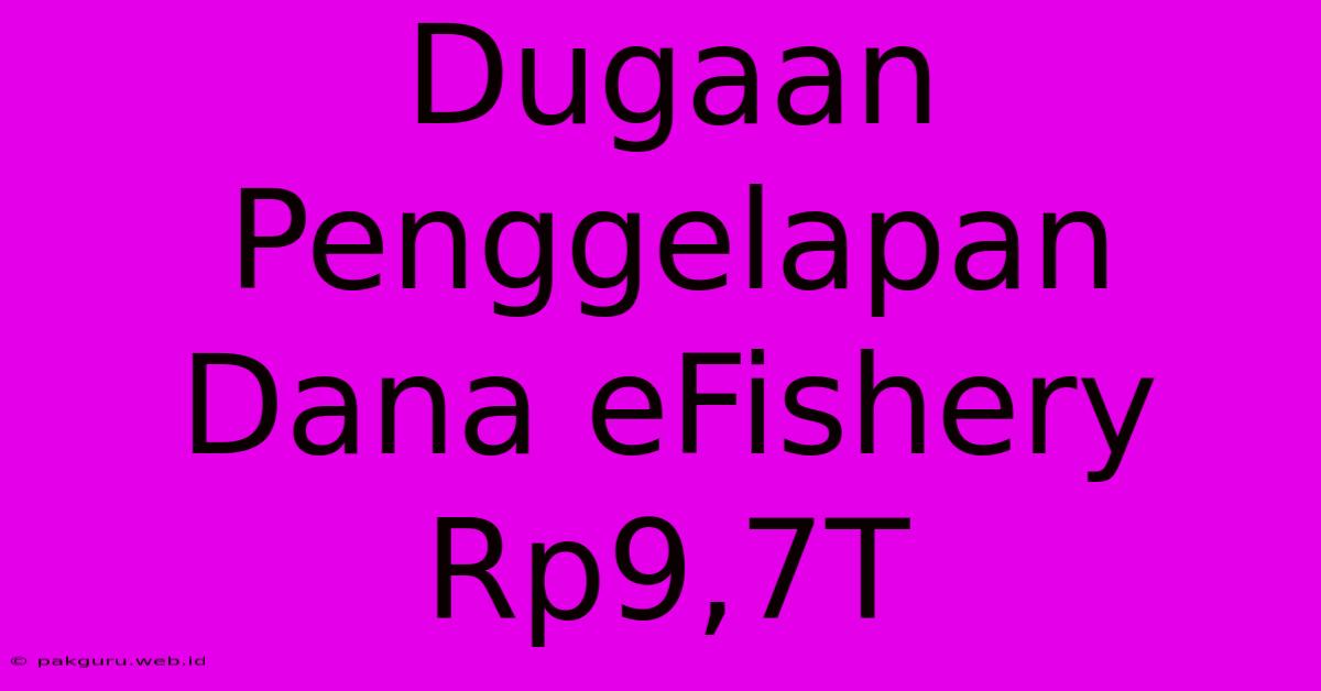 Dugaan Penggelapan Dana EFishery Rp9,7T