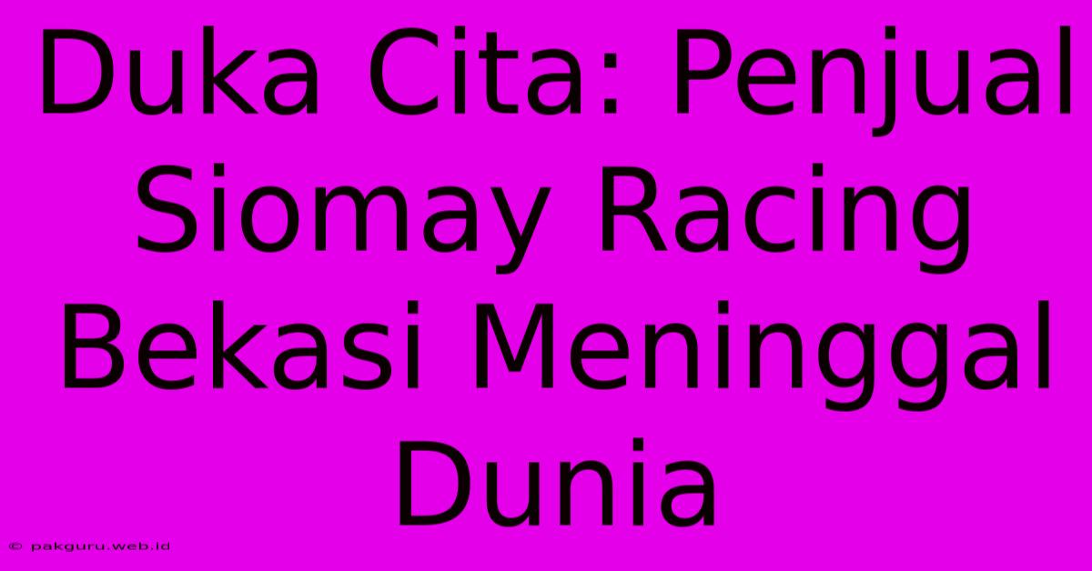 Duka Cita: Penjual Siomay Racing Bekasi Meninggal Dunia