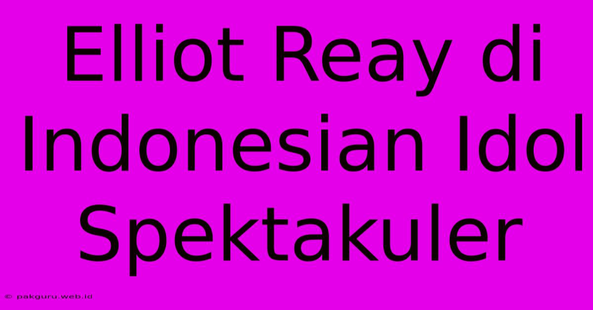 Elliot Reay Di Indonesian Idol Spektakuler