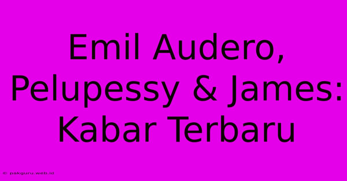 Emil Audero, Pelupessy & James: Kabar Terbaru