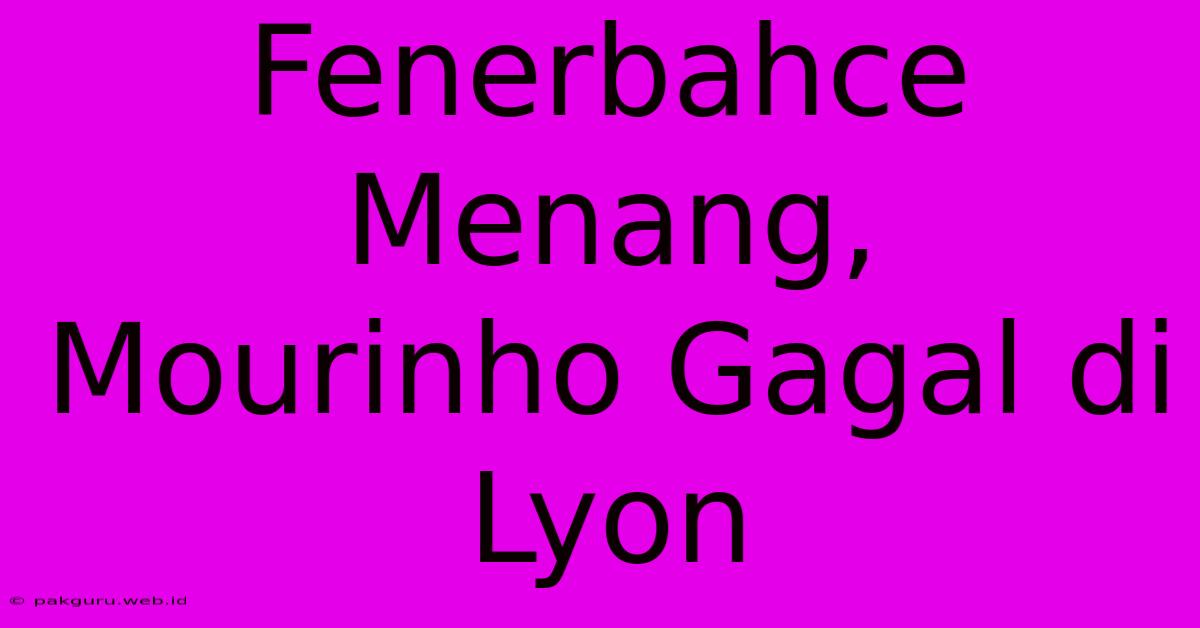 Fenerbahce Menang, Mourinho Gagal Di Lyon