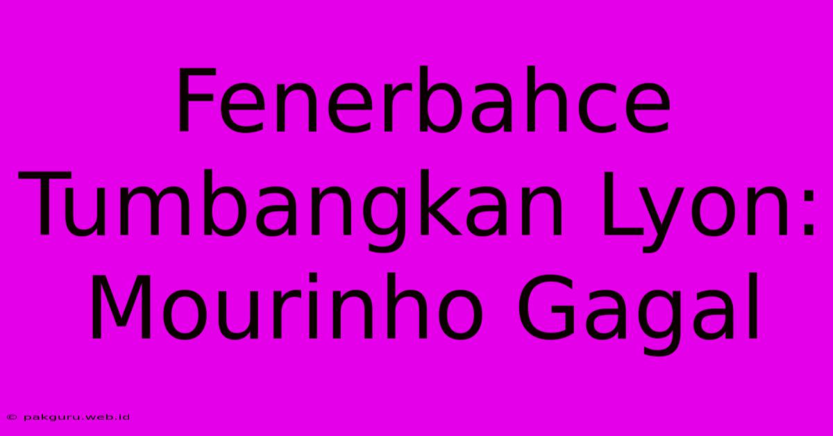 Fenerbahce Tumbangkan Lyon: Mourinho Gagal