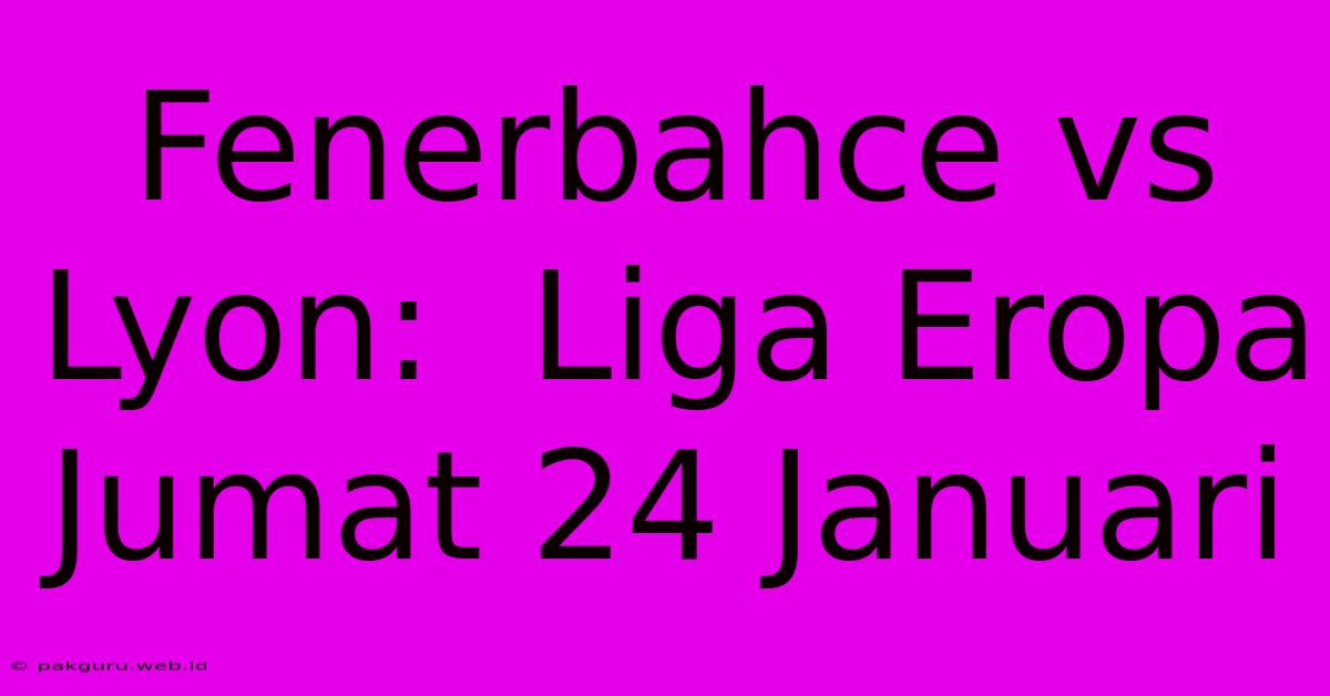 Fenerbahce Vs Lyon:  Liga Eropa Jumat 24 Januari