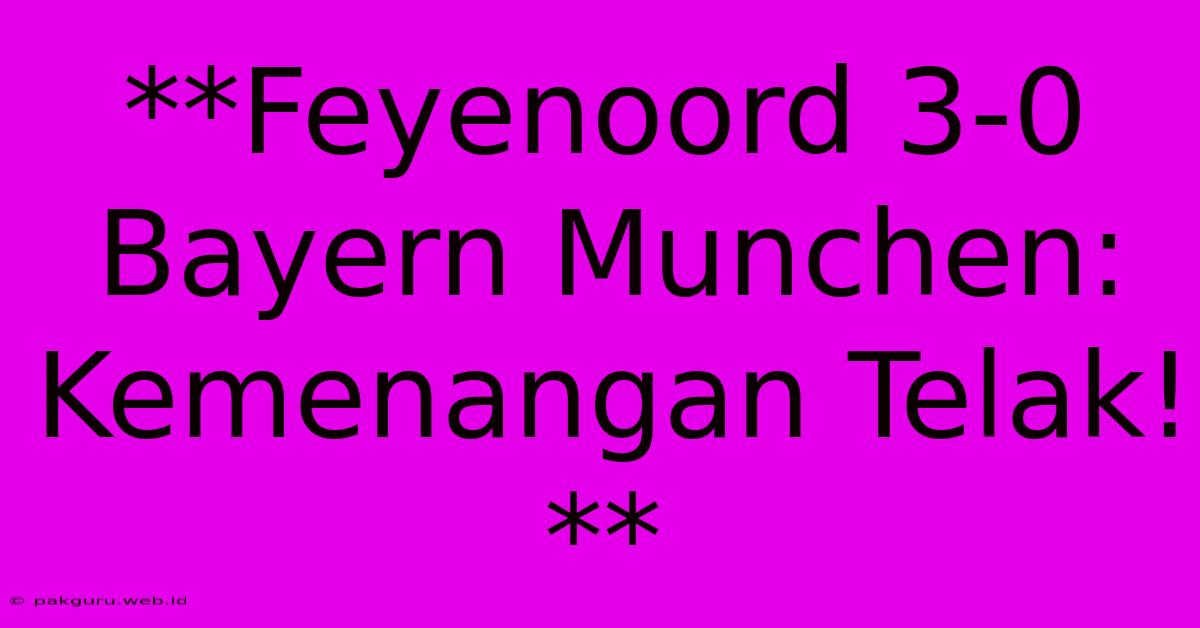 **Feyenoord 3-0 Bayern Munchen: Kemenangan Telak!**