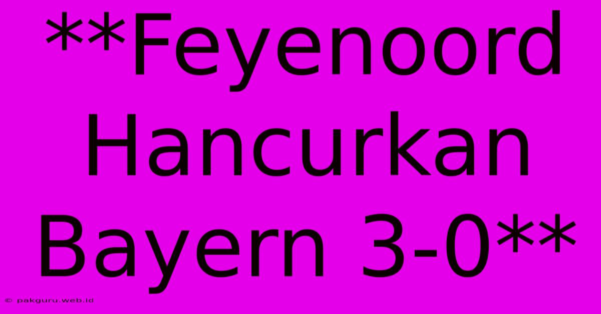 **Feyenoord Hancurkan Bayern 3-0**