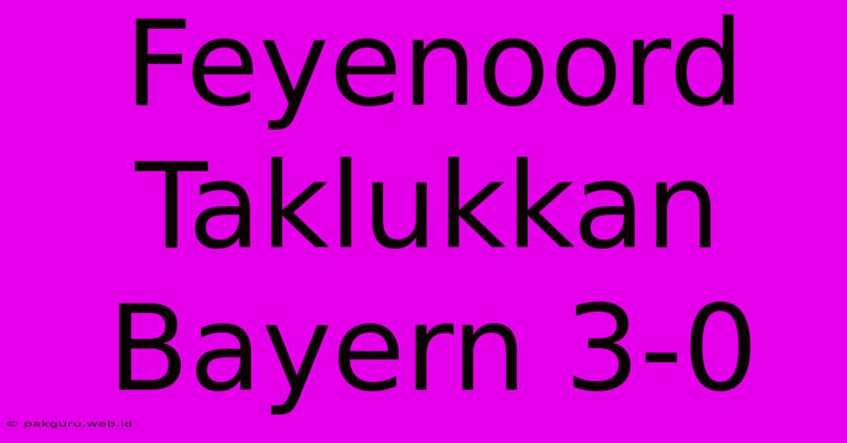 Feyenoord Taklukkan Bayern 3-0