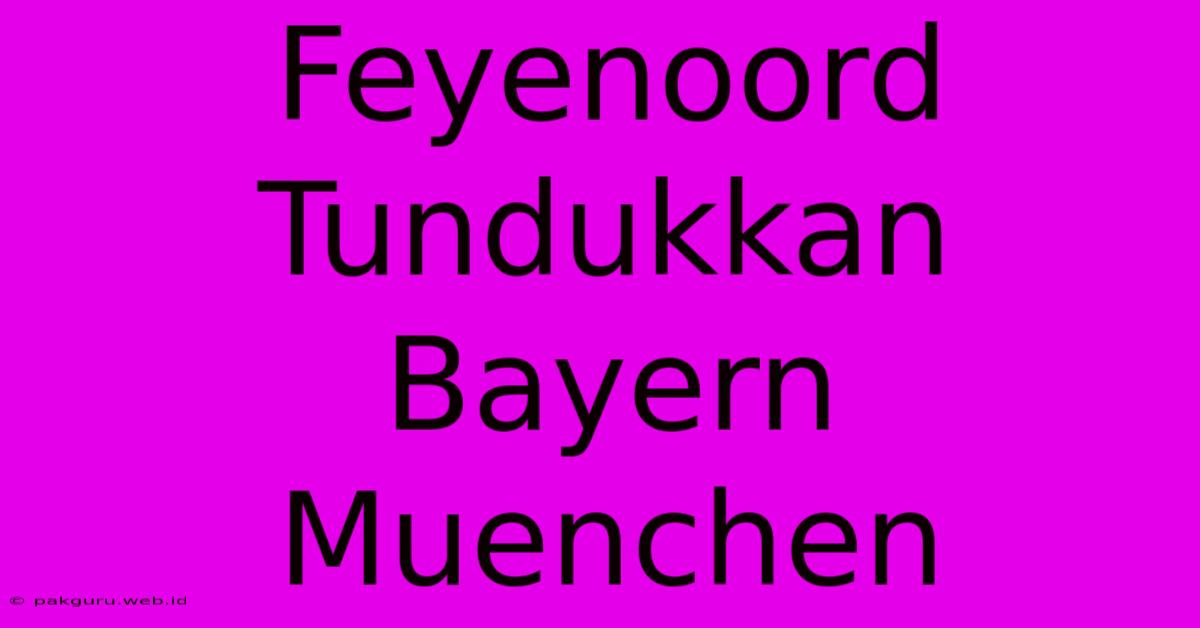 Feyenoord Tundukkan Bayern Muenchen