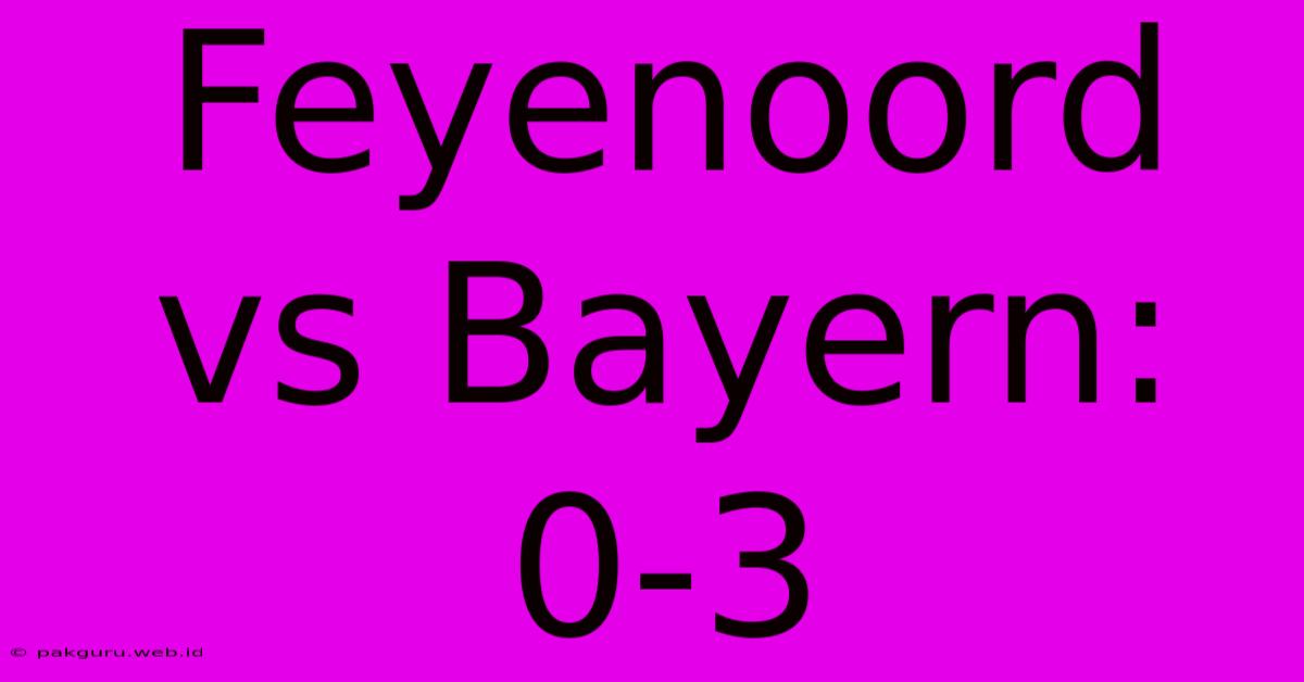 Feyenoord Vs Bayern: 0-3