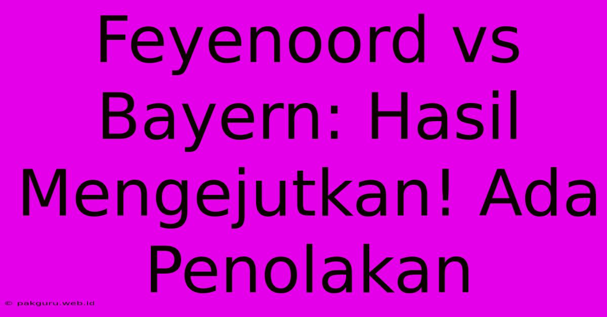 Feyenoord Vs Bayern: Hasil Mengejutkan! Ada Penolakan