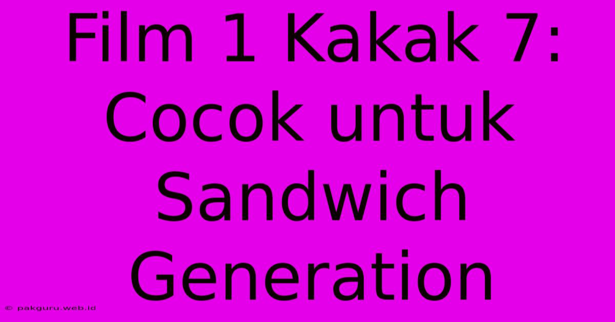 Film 1 Kakak 7:  Cocok Untuk Sandwich Generation