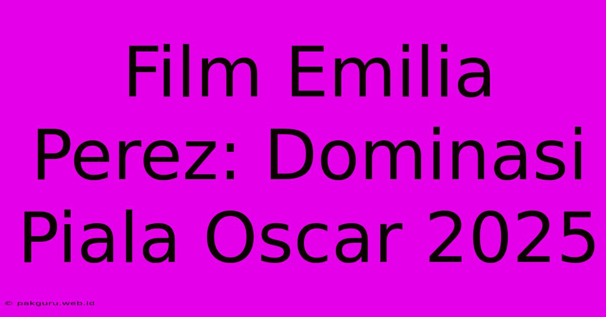 Film Emilia Perez: Dominasi Piala Oscar 2025