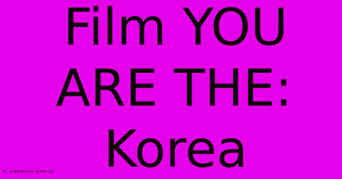 Film YOU ARE THE: Korea