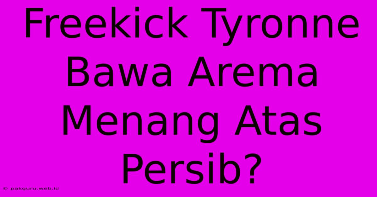 Freekick Tyronne Bawa Arema Menang Atas Persib?