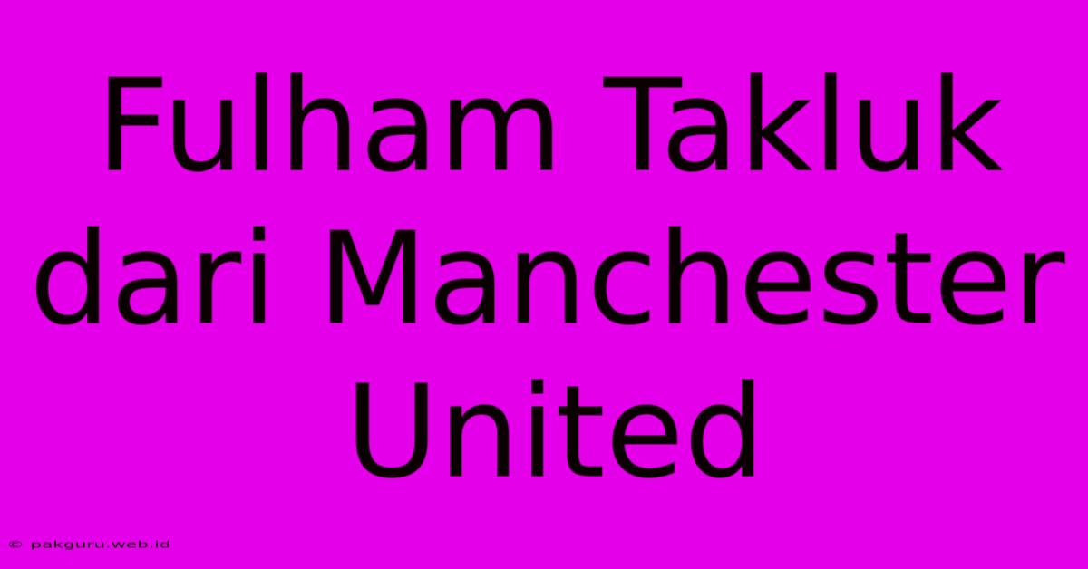 Fulham Takluk Dari Manchester United